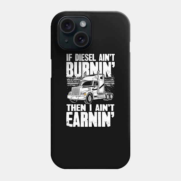 Diesel Trucker If Diesel Ain't Burnin' Then I Ain't Earnin' Phone Case by captainmood