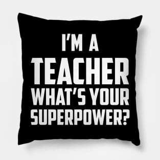 I'm a Teacher What's Your Superpower White Pillow