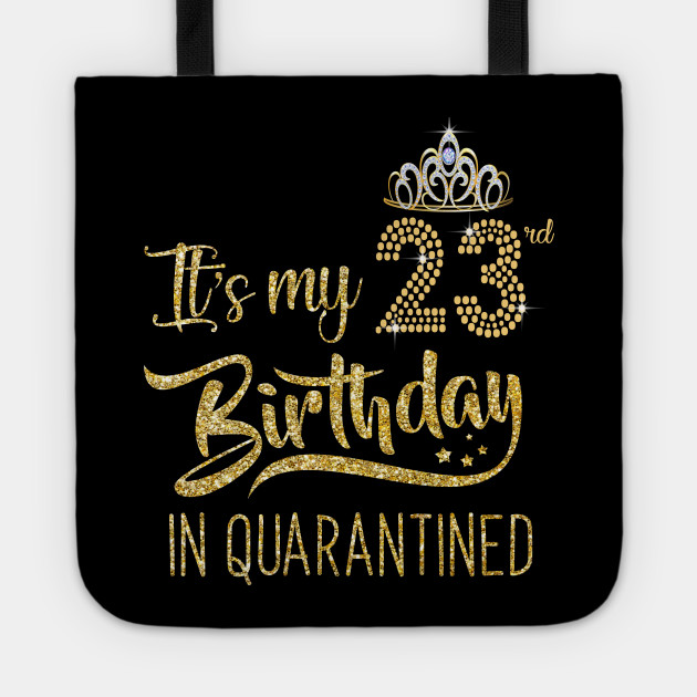 It S My 23rd Birthday T Shirt 23 Years Old 1997 Birthday T Shirt Quarantined 23 Birthday Gifts T Shirt 23rd Birthday Quarantined 2020 Tote Teepublic