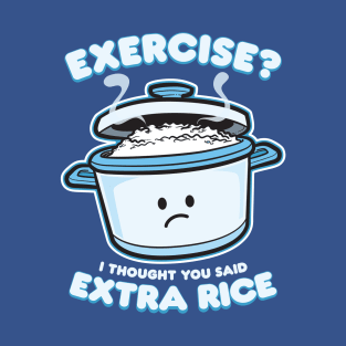 Exercise I Thought You Said Extra Rice T-Shirt