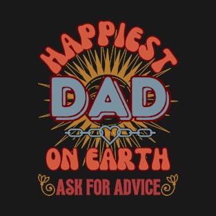 Happiest Dad, Ask for Advice - Funny Father's Day T-Shirt