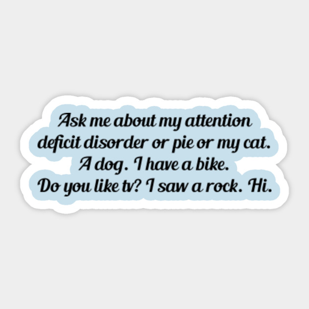 Ask Me About My Attention Deficit Disorder Or Pie Or My Cat A Dog