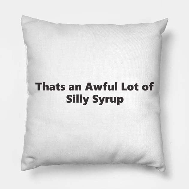 Thats an Awful Lot of Silly Syrup Pillow by SignPrincess