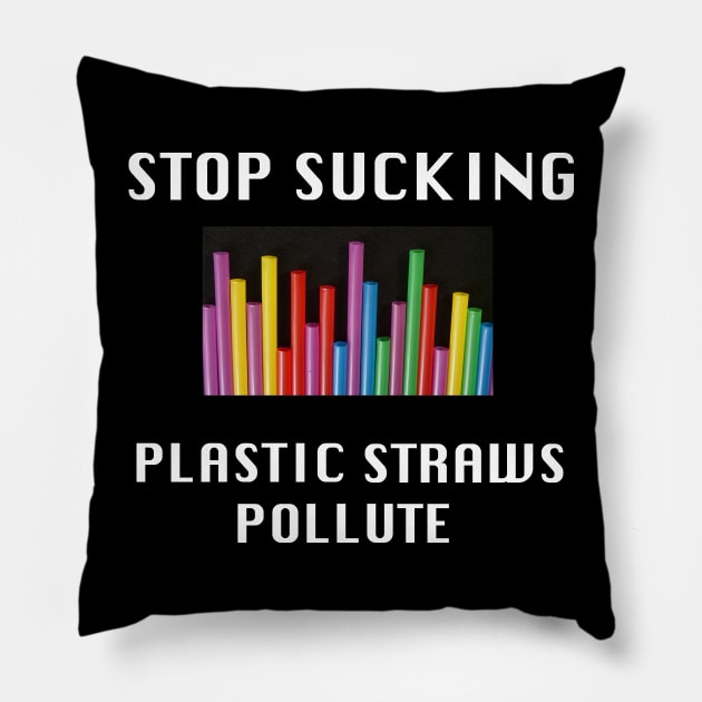 Stop Sucking, Plastic Straws Pollute Pillow by BlueDolphinStudios