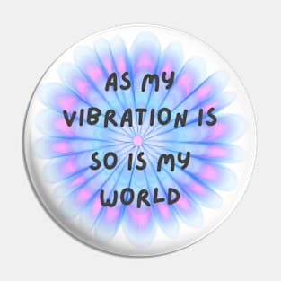 As my vibration is, so is my world Pin