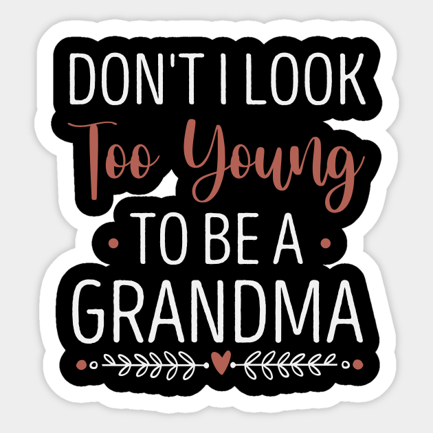 Don't I Look Too Young to Be a Grandma Funny New Grandmother Gift Idea / Christmas Gifts - Dont I Look Too Young To Be A Grandma - Sticker