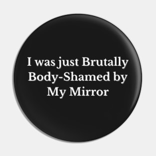 I was just Brutally Body-Shamed by My Mirror, Funny design, Cool, Game, Quote Pin