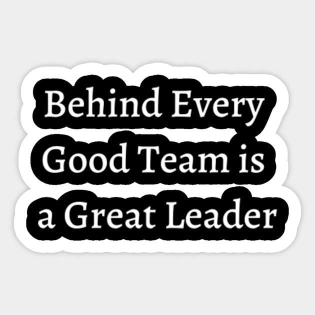 Behind Every Good Team Is A Great Leader Funny Office Quotes Adesivo Teepublic It