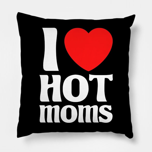 I Love Hot Moms Pillow by Cupsie's Creations