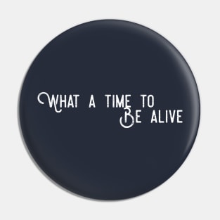 What A Time To Be Alive Pin