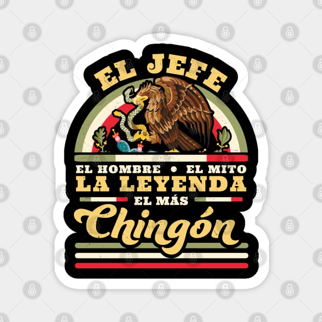 El Jefe El Hombre El Mito La Leyenda El Mas Chingon Mexican Magnet by OrangeMonkeyArt