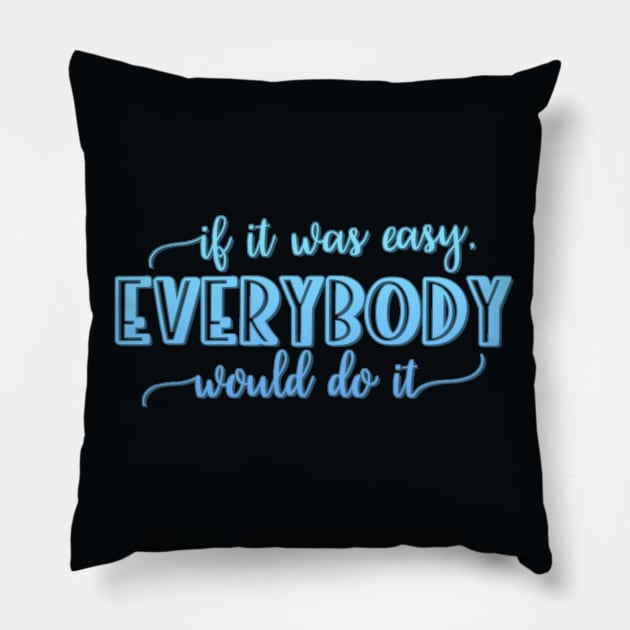 If it was easy everybody would do it Pillow by BoogieCreates