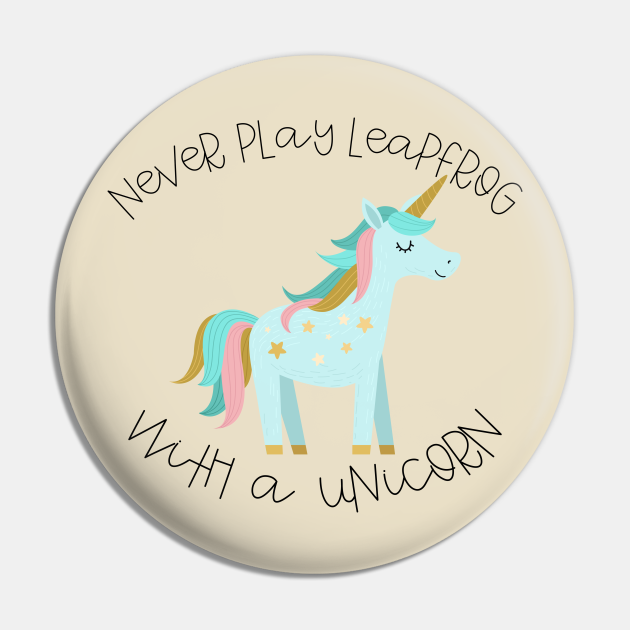 Never Play Leapfrog With A Unicorn Funny Unicorn Pin TeePublic