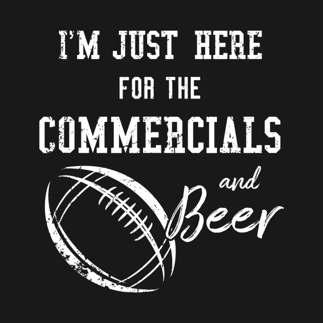 Im Just Here for the Commercials and Beer  Funny Football by gogusajgm