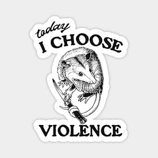 Today I Choose Violence Possum Opossum Magnet