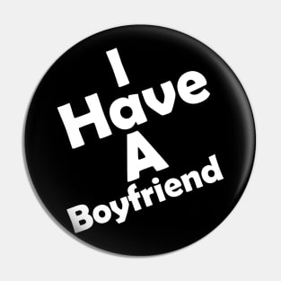 I Have A Boyfriend Pin