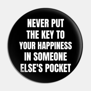 Motivational Message- Never Put The Key To Your Happiness In Someone Else's Pocket Pin