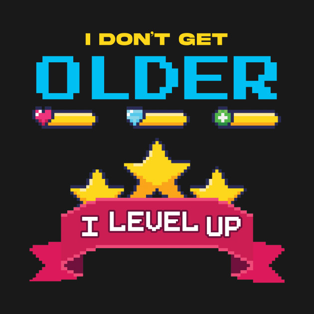 Disover I Don't Get Older I level Up - Gamer Gift - T-Shirt