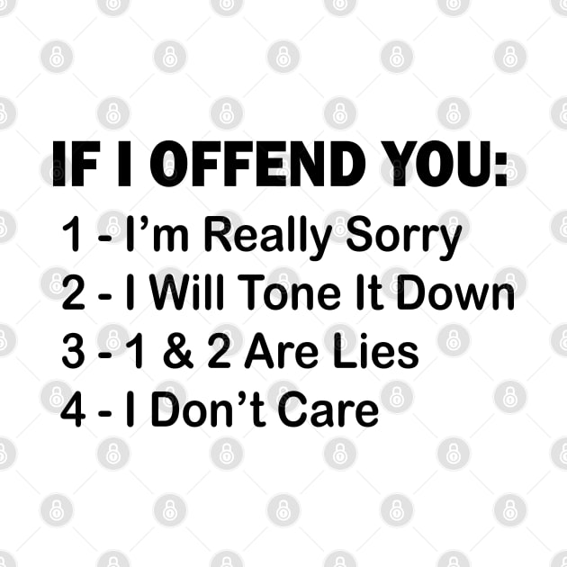 If I Offend You 1 I’m Really Sorry 2 I Will Tone It Down 3 1 & 2 Are Lies 4  I Don’t Care by mdr design