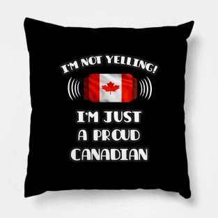 I'm Not Yelling I'm A Proud Canadian - Gift for Canadian With Roots From Canada Pillow