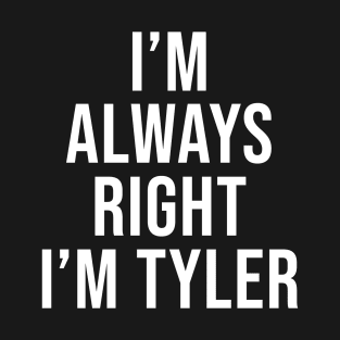 I'm Always Right I'm Tyler Sarcastic T-Shirt