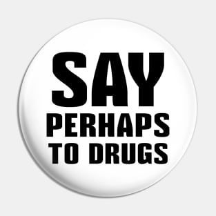 Say Perhaps To Drugs Pin