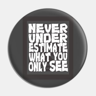 Never Underestimate What You Only See Pin