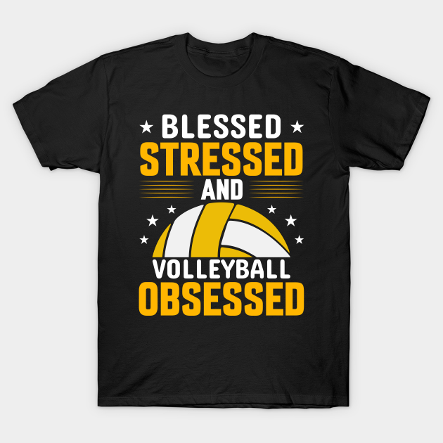 Blessed Stressed and Volleyball Obsessed - Volleyball - T-Shirt | TeePublic