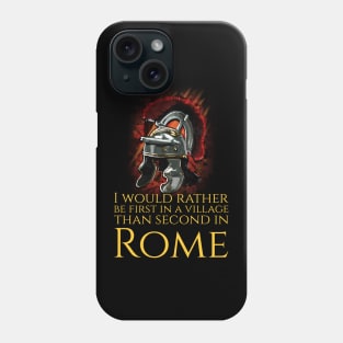 I Would Rather Be First In A Village Than Second In Rome - Julius Caesar Phone Case