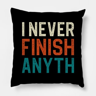 I Never Finish Anyth Pillow