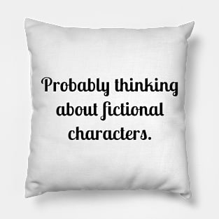 Probably thinking about fictional characters Pillow