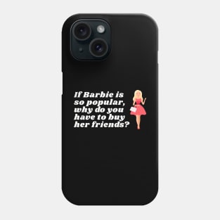 If Barbie is so popular, why do you have to buy her friends? Phone Case