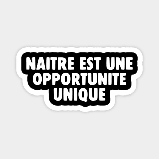 Naitre Est Une Opportunite Unique Magnet