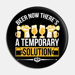 Beer Now There's A Temporary Solution T Shirt For Women Men Pin