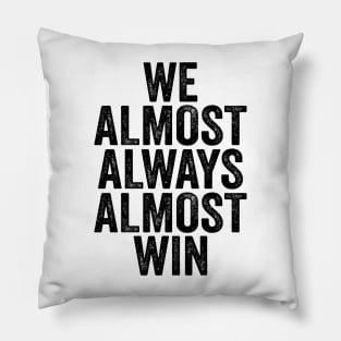 We Almost Always Almost Win - Black Font Pillow