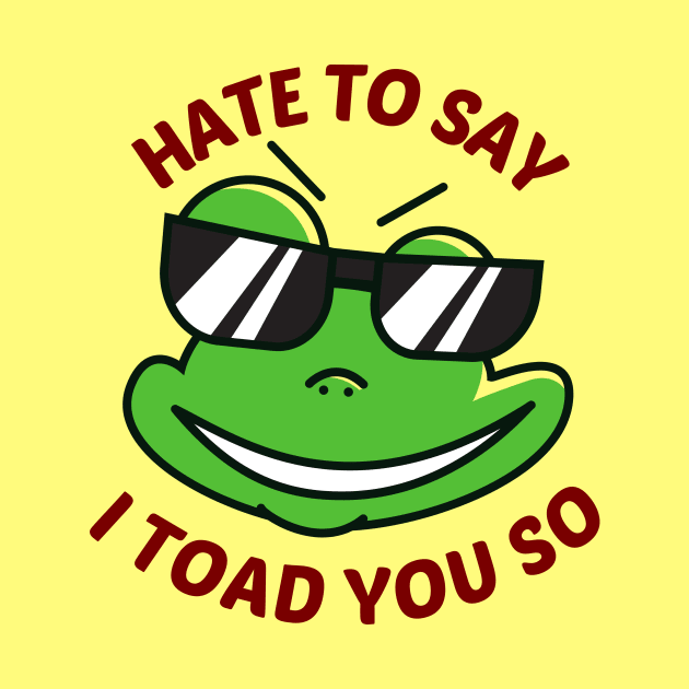 Hate To Say I Toad You So - Toad Pun by Allthingspunny