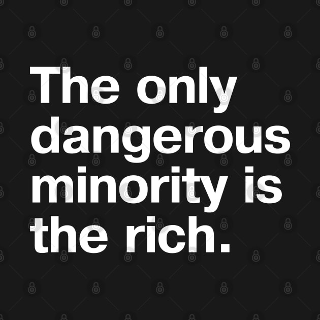 The only dangerous minority is the rich. by TheBestWords