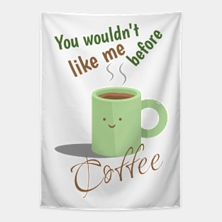 You wouldn't like me before Coffee Tapestry