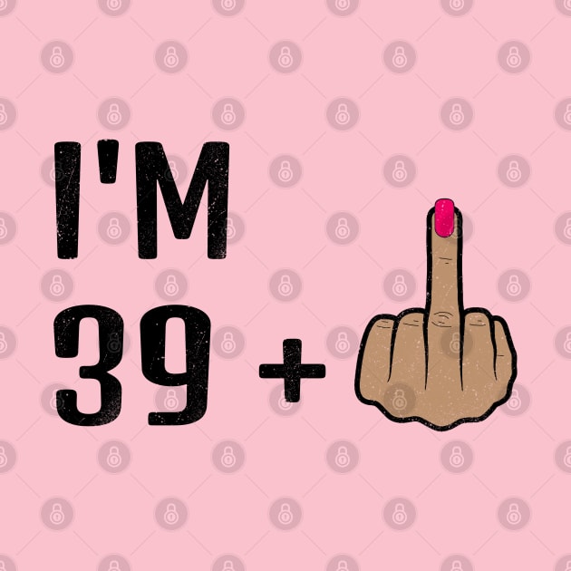 I'm 39 Plus 1 Middle Finger For A 40th Birthday For Women by Traditional-pct