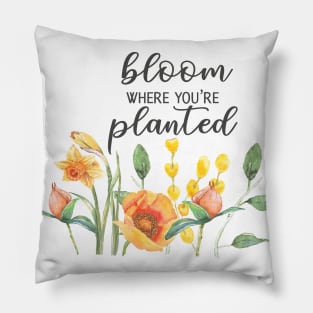 Bloom where you are planted, MOTIVATIONAL QUOTE Pillow