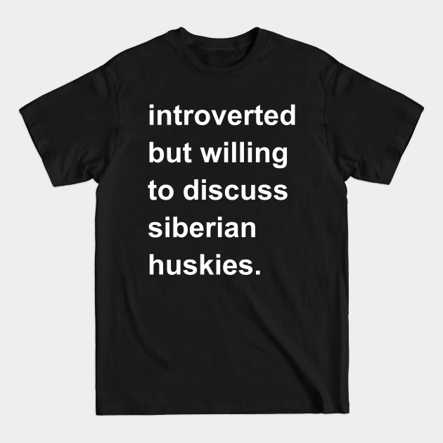 Introverted But Willing To Discuss Siberian Huskies - Siberian Husky - T-Shirt