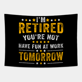 Funny Im Retired Youre Not Have Fun At Work Tomorrow Tapestry