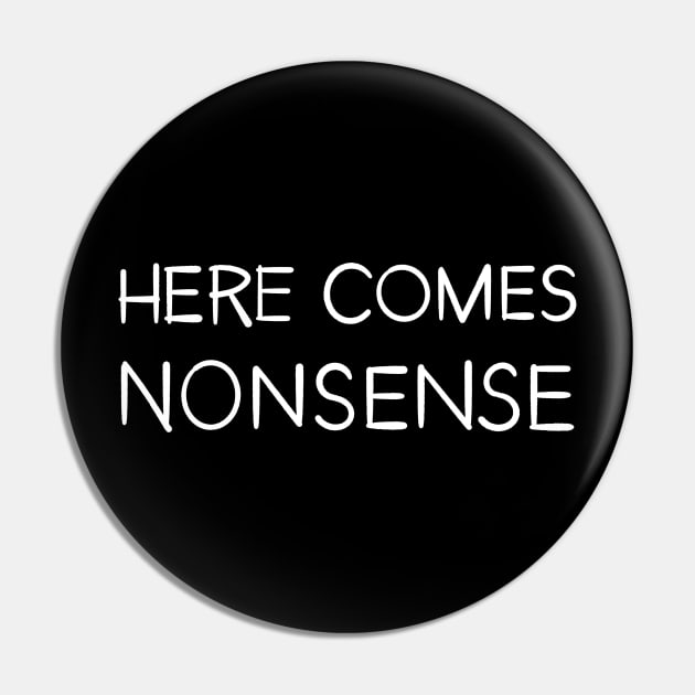 Here Comes Nonsense Pin by FindChaos