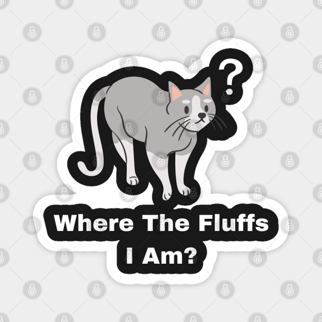 Where The Fluffs I Am? Magnet by Raja2021