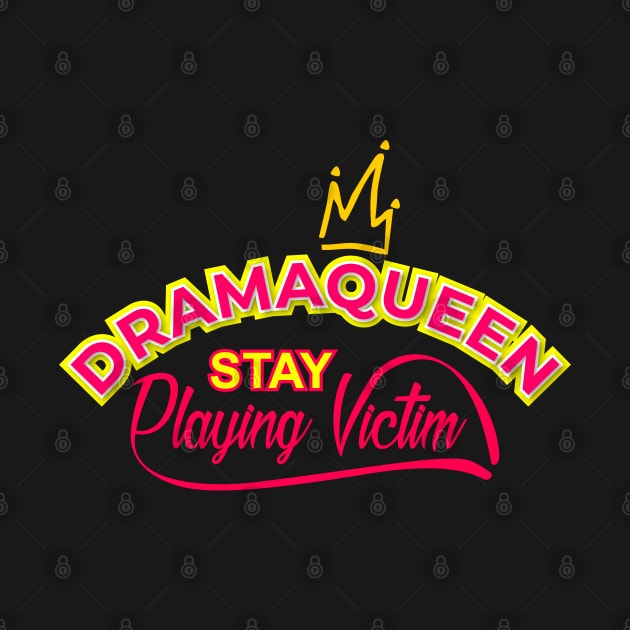 Drama Queen Stay Playing Victim by WOW DESIGN