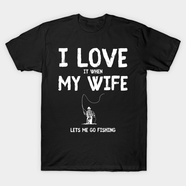 Discover I love fishing and my wife fishing fisherman - Fishing - T-Shirt