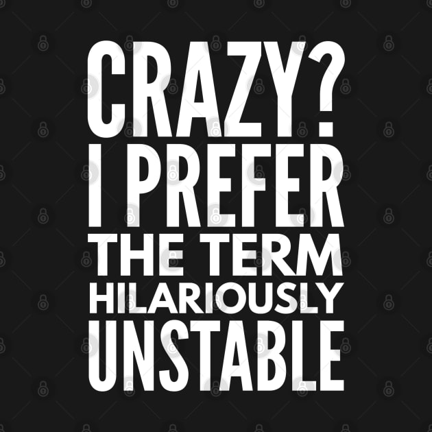 Crazy? I Prefer The Term Hilariously Unstable - Funny Sayings by Textee Store