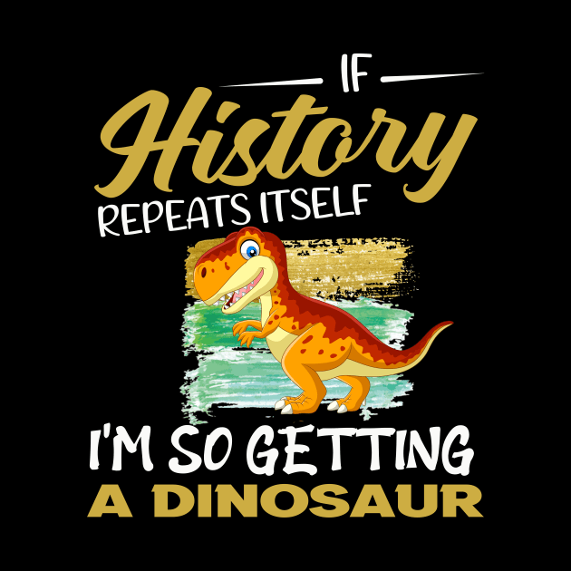 If history repeats itself i'm so getting a dinosaur by Roberto C Briseno