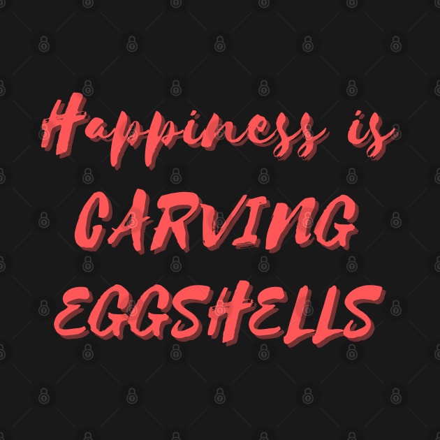 Happiness is Carving Eggshells by Eat Sleep Repeat