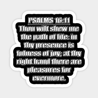 Psalm 16:11 KJV Bible verse - Thou wilt shew me the path of life: in thy presence is fulness of joy; at thy right hand there are pleasures for evermore. Magnet